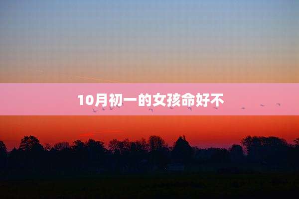 10月初一的女孩命好不