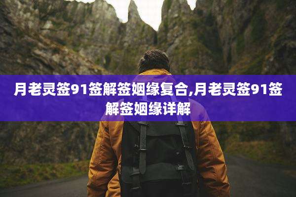 月老灵签91签解签姻缘复合,月老灵签91签解签姻缘详解
