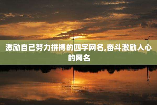 激励自己努力拼搏的四字网名,奋斗激励人心的网名