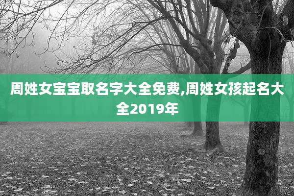 周姓女宝宝取名字大全免费,周姓女孩起名大全2019年
