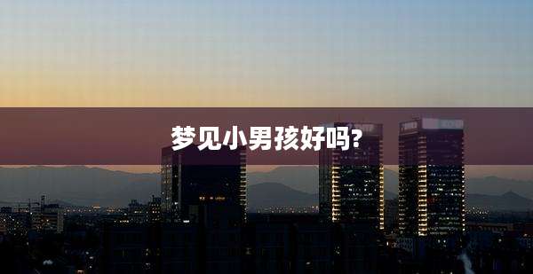 梦见小男孩好吗?