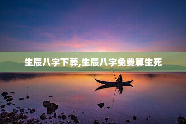 生辰八字下葬,生辰八字免费算生死