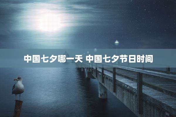 中国七夕哪一天 中国七夕节日时间
