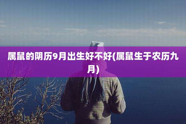 属鼠的阴历9月出生好不好(属鼠生于农历九月)