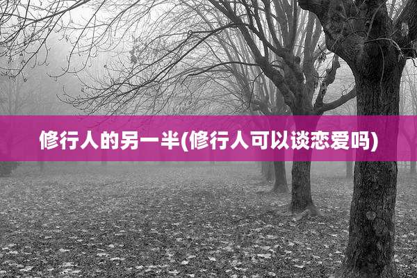 修行人的另一半(修行人可以谈恋爱吗)