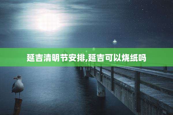延吉清明节安排,延吉可以烧纸吗