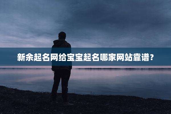 新余起名网给宝宝起名哪家网站靠谱?