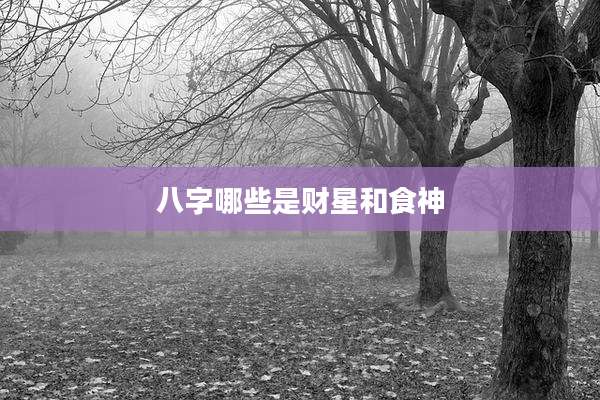 八字哪些是财星和食神