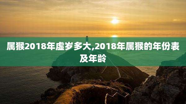 属猴2018年虚岁多大,2018年属猴的年份表及年龄