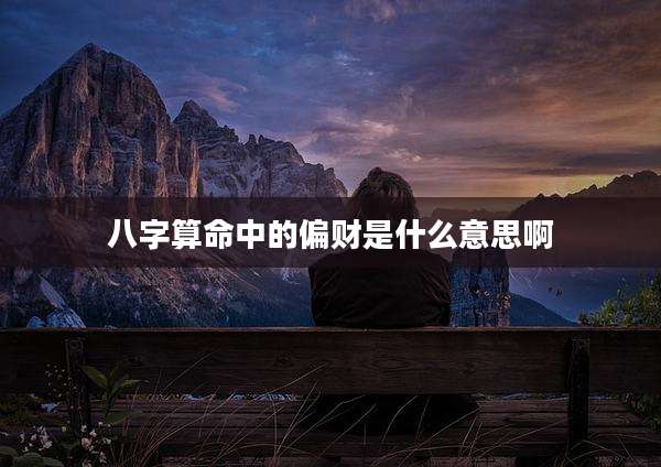 八字算命中的偏财是什么意思啊