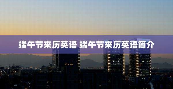 端午节来历英语 端午节来历英语简介