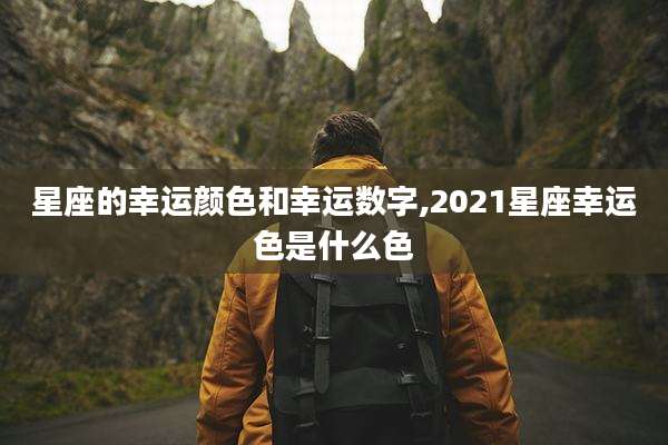 星座的幸运颜色和幸运数字,2021星座幸运色是什么色