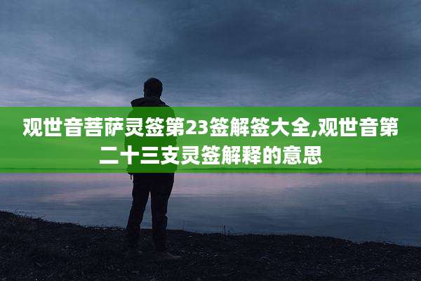 观世音菩萨灵签第23签解签大全,观世音第二十三支灵签解释的意思