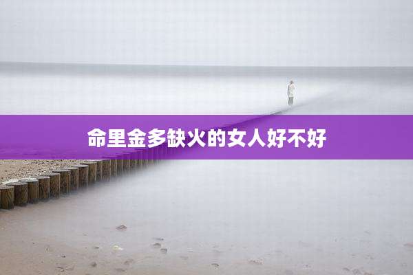 命里金多缺火的女人好不好