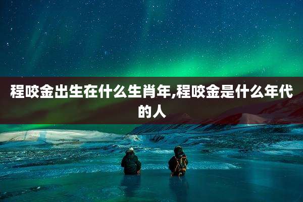 程咬金出生在什么生肖年,程咬金是什么年代的人