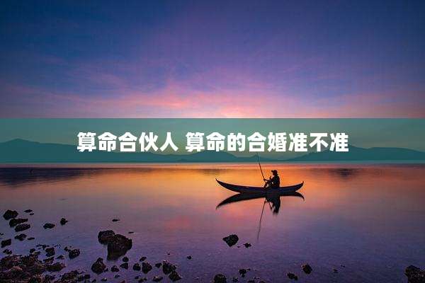 算命合伙人 算命的合婚准不准