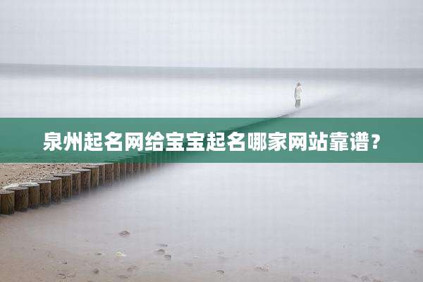 泉州起名网给宝宝起名哪家网站靠谱？
