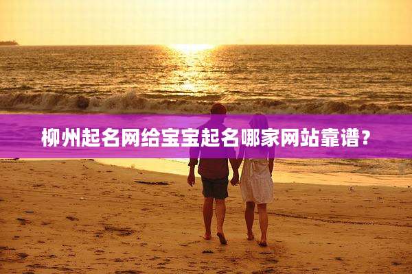 柳州起名网给宝宝起名哪家网站靠谱?