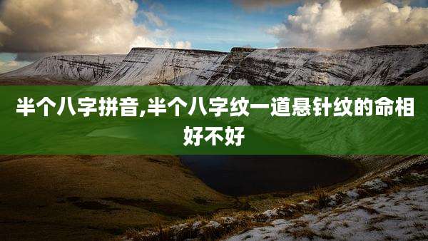 半个八字拼音,半个八字纹一道悬针纹的命相好不好