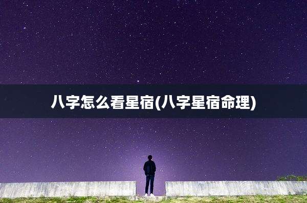 八字怎么看星宿(八字星宿命理)