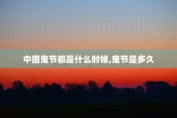 中国鬼节都是什么时候,鬼节是多久