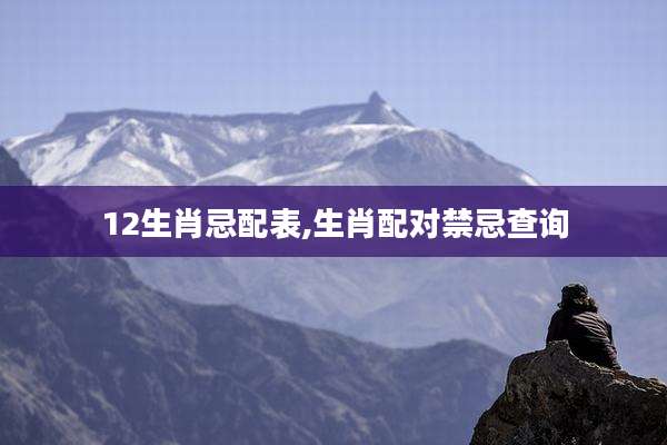 12生肖忌配表,生肖配对禁忌查询
