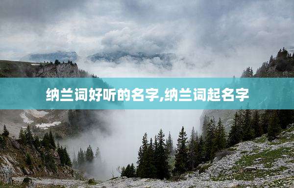 纳兰词好听的名字,纳兰词起名字