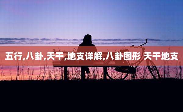 五行,八卦,天干,地支详解,八卦图形 天干地支