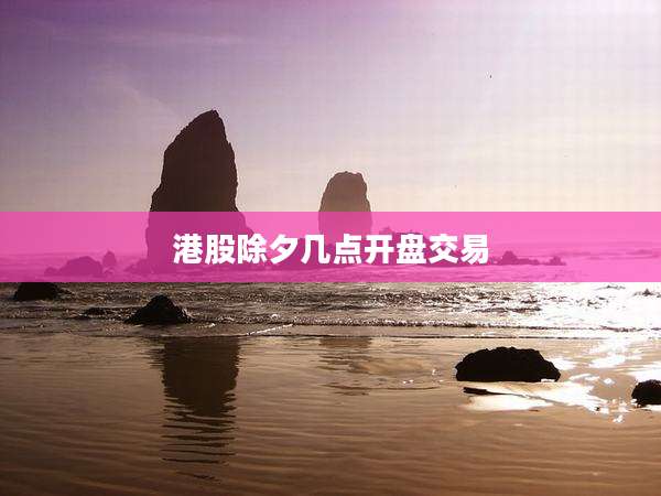 港股除夕几点开盘交易