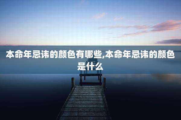 本命年忌讳的颜色有哪些,本命年忌讳的颜色是什么
