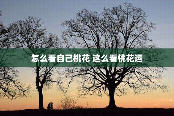 怎么看自己桃花 这么看桃花运