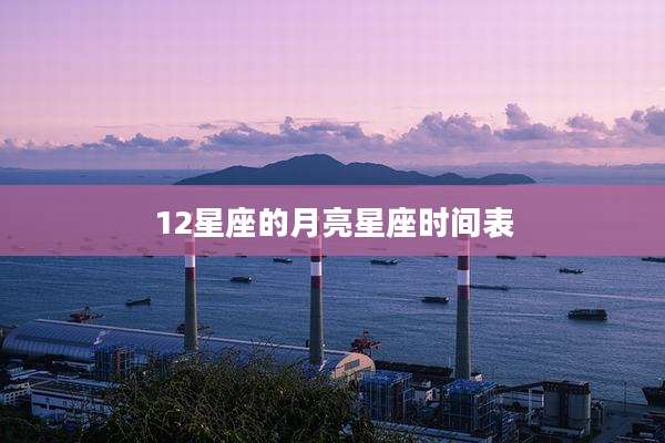 12星座的月亮星座时间表