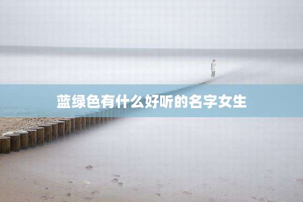 蓝绿色有什么好听的名字女生