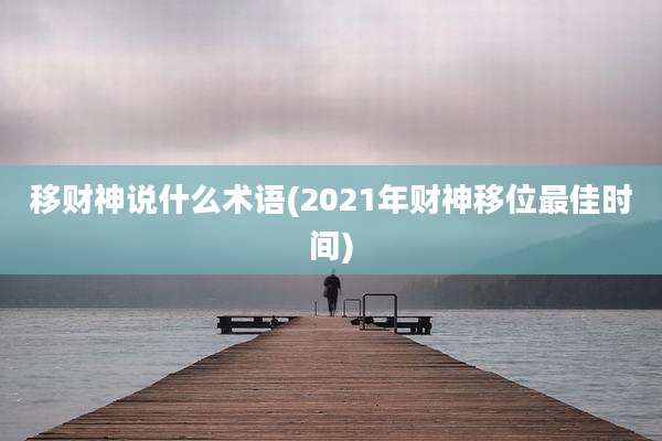 移财神说什么术语(2021年财神移位最佳时间)