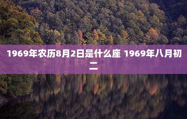 1969年农历8月2日是什么座 1969年八月初二