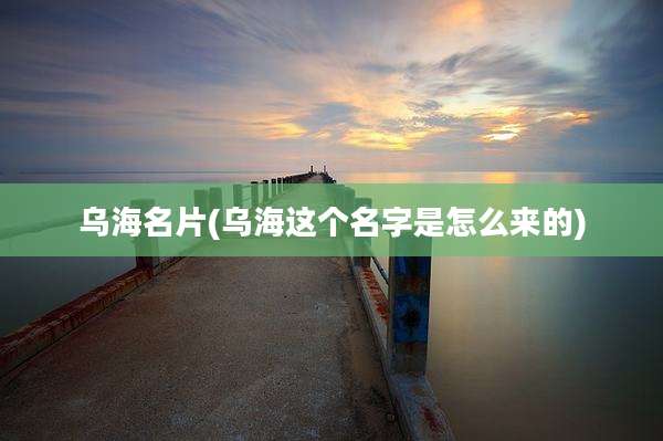 乌海名片(乌海这个名字是怎么来的)