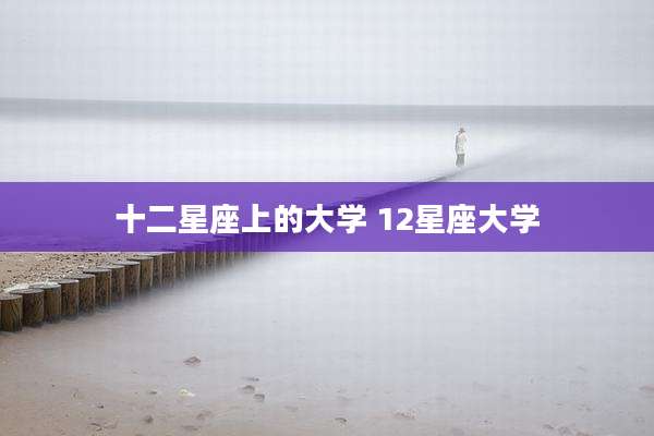 十二星座上的大学 12星座大学