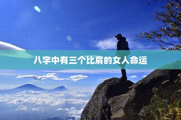 八字中有三个比肩的女人命运
