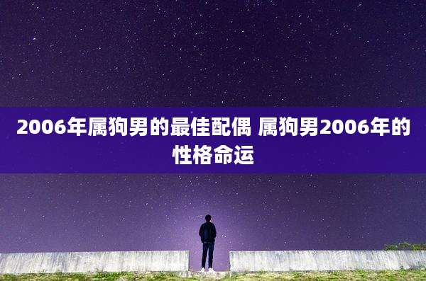 2006年属狗男的最佳配偶 属狗男2006年的性格命运