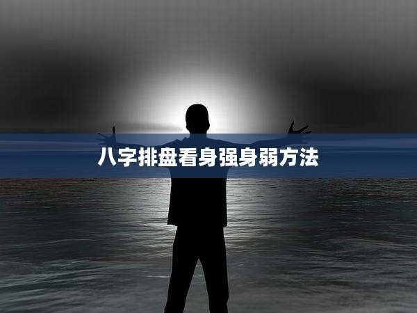 八字排盘看身强身弱方法