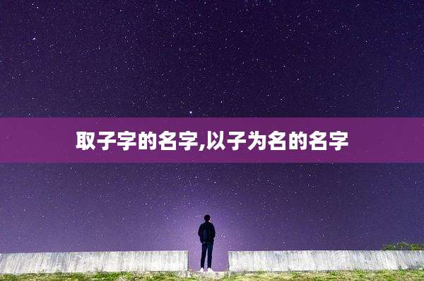 取子字的名字,以子为名的名字