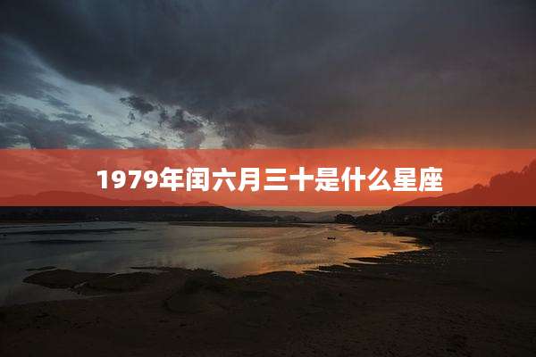 1979年闰六月三十是什么星座