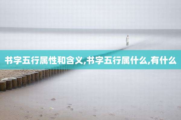 书字五行属性和含义,书字五行属什么,有什么