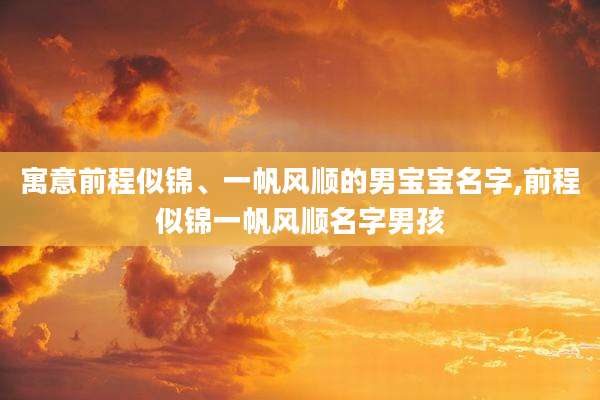 寓意前程似锦、一帆风顺的男宝宝名字,前程似锦一帆风顺名字男孩