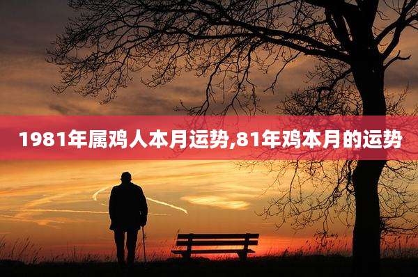 1981年属鸡人本月运势,81年鸡本月的运势