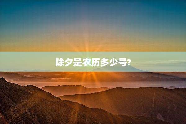 除夕是农历多少号?