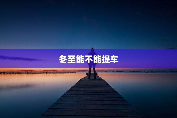 冬至能不能提车