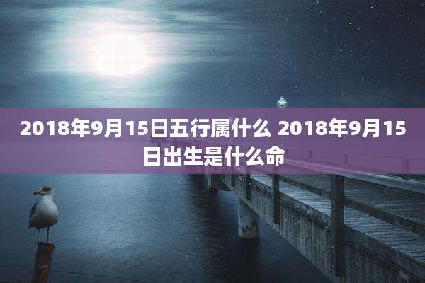2018年9月15日五行属什么 2018年9月15日出生是什么命