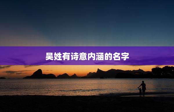 吴姓有诗意内涵的名字