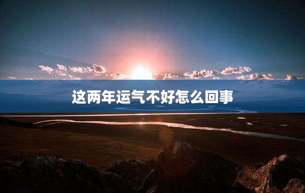这两年运气不好怎么回事